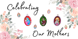 Mother's Day 2023 💐 Let Our Patron Saints Help You Celebrate
